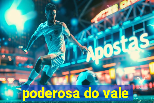 poderosa do vale